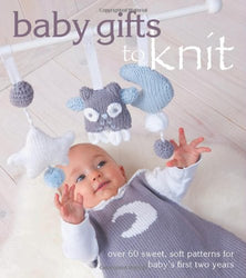 Baby Gifts to Knit: Over 60 Sweet and Soft Patterns for Baby's First Two Years