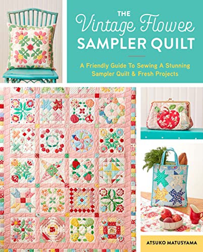 The Vintage Flower Sampler Quilt: A Step-By-Step Guide To Sewing A Stunning Quilt & Fresh Projects