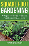 Square Foot Gardening: A Beginner's Guide to Square Foot Gardening at Home