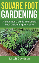 Square Foot Gardening: A Beginner's Guide to Square Foot Gardening at Home