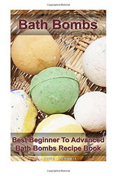 Bath Bombs: Best Beginner To Advanced Bath Bombs Recipe Book: (Diy Bath Bombs, How to Make Bath Bombs, Make Your Own Bath Bombs) (Natural Remedies, Stress Relief)