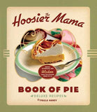 The Hoosier Mama Book of Pie: Recipes, Techniques, and Wisdom from the Hoosier Mama Pie Company