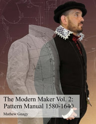 The Modern Maker Vol. 2: Pattern Manual 1580-1640: Men's and women's drafts from the late 16th through mid 17th centuries. (Volume 2)