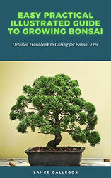Easy Practical Illustrated Guide to Growing Bonsai: Detailed Handbook to Caring for Bonsai Tree