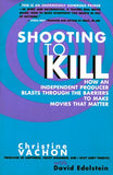 Shooting to Kill: How an Independent Producer Blasts Through the Barriers to Make Movies that Matter