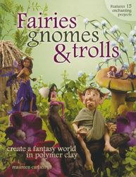 Fairies, Gnomes & Trolls: Create a Fantasy World in Polymer Clay