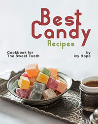 Best Candy Recipes: Cookbook for The Sweet Tooth