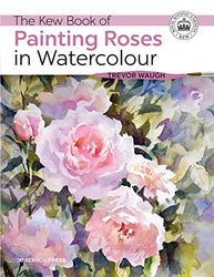 Kew Book of Painting Roses in Watercolour, The