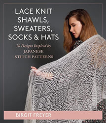Lace Knit Shawls, Sweaters, Socks & Hats: 26 Designs Inspired by Japanese Stitch Patterns
