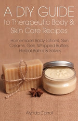A DIY Guide to Therapeutic Body and Skin Care Recipes: Homemade Body Lotions, Skin Creams, Whipped Butters, and Herbal Balms and Salves (The Art of the Bath)