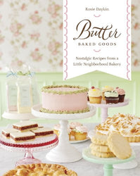 Butter Baked Goods: Nostalgic Recipes From a Little Neighborhood Bakery: A Cookbook