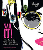 Nail It!: 100 Step-by-Step DIY Designs for Fashion-Forward Nails