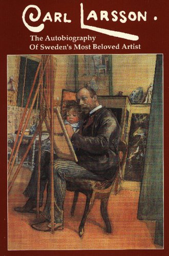 Carl Larsson : The Autobiography of Sweden's Most Beloved Artist