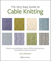 The Very Easy Guide to Cable Knitting: Step-by-step techniques, easy-to-follow stitch patterns and projects to get you started
