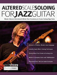 Altered Scale Soloing For Jazz Guitar: Master Altered, Diminished & Whole Tone Vocabulary to Create Cutting-Edge Solos