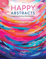 Happy Abstracts: Fearless Painting for True Beginners! (Learn to Create Vibrant Canvas Art Stroke-by-Stroke) - Paint Party Level 1