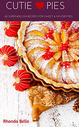 Cutie Pies: 60 Super #Delish Recipes for Sweet & Savory Pies (60 Super Recipes Book 41)