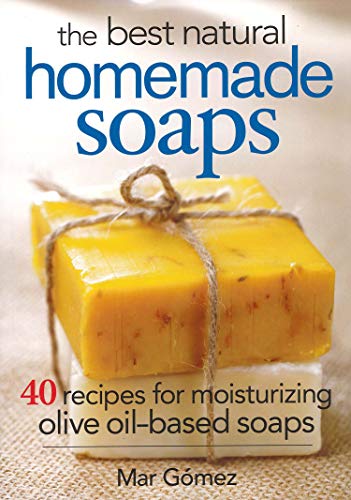 The Best Natural Homemade Soaps: 40 Recipes for Moisturizing Olive Oil-Based Soaps