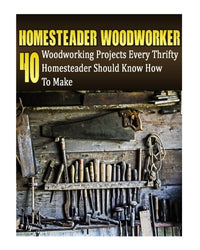 Homesteader Woodworker: 40 Woodworking Projects Every Thrifty Homesteader Should Know How To Make: (Wood Pallets, Woodworking, Fence Building, Shed ... A Shed, Woodworking Project Plans) (Volume 2)