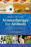 Holistic Aromatherapy for Animals: A Comprehensive Guide to the Use of Essential Oils & Hydrosols with Animals (Comprehensive Guide to the Use of Essential Oils and Hydroso)