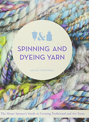 Spinning and Dyeing Yarn: The Home Spinners Guide to Creating Traditional and Art Yarns