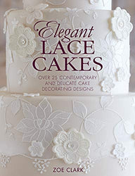 Elegant Lace Cakes: Over 25 contemporary and delicate cake decorating designs