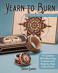 Yearn to Burn: A Pyrography Master Class: 18 Creative Woodburning Projects with Step-by-Step Instructions (Fox Chapel Publishing) Expert Guidance to Advance Your Skills; Sequel to Learn to Burn