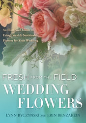 Fresh from the Field Wedding Flowers: An Illustrated Guide to Using Local & Sustainable Flowers for Your Wedding