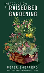 Introduction To Raised Bed Gardening: The ultimate Beginner's Guide to to Starting a Raised Bed Garden and Sustaining Organic Veggies and Plants (The Green Fingered Gardener)