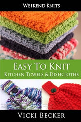 Easy To Knit Kitchen Towels and Dishcloths (Weekend Knits) (Volume 2)