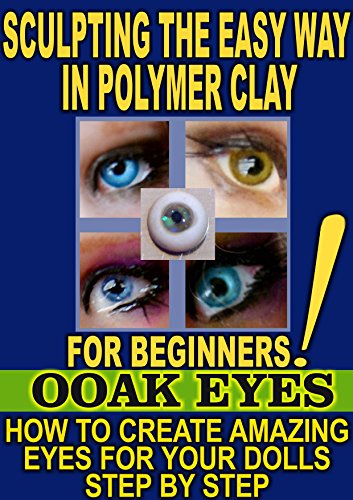 SCULPTING THE EASY WAY IN POLYMER CLAY FOR BEGINNERS 3: How to create amazing EYES for OOAK Dolls