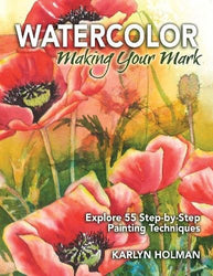 Watercolor, Making Your Mark: Explore 55 Step-by-Step Painting Techniques