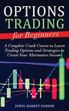 Options Trading for Beginners: A Complete Crash Course to Learn Trading Options and Strategies to Create Your Alternative Income