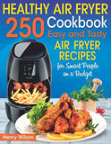 Healthy Air Fryer Cookbook: 250 Easy and Tasty Air Fryer Recipes for Smart People on a Budget. (Bonus! Low-Fat, Vegetarian, Asian, Keto and Low-Carb Air Fryer Recipes)