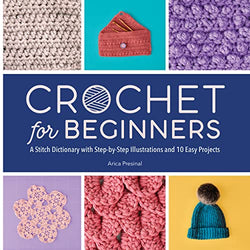 Crochet for Beginners: A Stitch Dictionary with Step-by-Step Illustrations and 10 Easy Projects