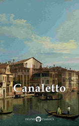 Delphi Collected Works of Canaletto (Illustrated) (Delphi Masters of Art Book 31)