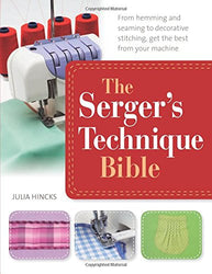 The Serger's Technique Bible: The Complete Guide to Serging and Decorative Stitching