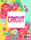 Cricut: 15 Books in 1-Master Your Crafting Skills & Start Your DIY Business. A Zero-To-Hero Guide for Beginners Featuring +350 Original Projects & The Hidden Functions of Each Machine + WOW Bonuses
