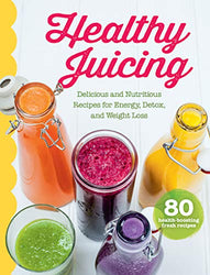 Healthy Juicing Cookbook: Delicious and Nutritious Juice and Smoothie Recipe Book for Energy, Detox, Weight Loss and More (Juicer, Blender Recipes)