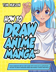 How to Draw Anime and Manga: Your Complete Step-by-Step Guide with Over 400 Illustrations on How to Draw Awesome Anime and Manga Characters From Scratch (Suitable for Kids, Teens, and Adults)