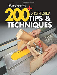 200+ Shop-Tested Tips & Techniques: Time-saving Ways to Work Safer, Smarter, & Faster