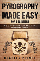 Pyrography Made Easy for Beginners: Step-by-step Guide on How to Get Started with Pyrography the Easy Way