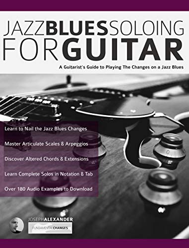 Jazz Blues Soloing for Guitar: A Guitarist's Guide to Playing The Changes on a Jazz Blues (Fundamental Changes in Jazz Guitar Book 3)
