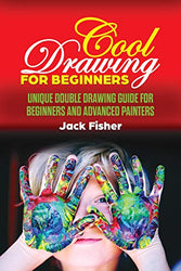 COOL DRAWING FOR BEGINNERS: Unique double drawing guide for beginners and advanced painters
