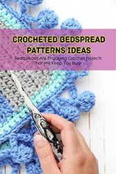 Crocheted Bedspread Patterns Ideas: Bedspreads Are Engaging Crochet Projects That Will Keep You Busy: Easy Crochet Bedspread Patterns