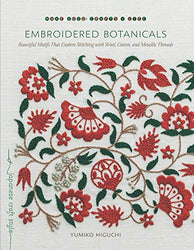 Embroidered Botanicals: Beautiful Motifs That Explore Stitching with Wool, Cotton, and Metallic Threads (Make Good: Japanese Craft Style)