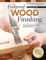 Foolproof Wood Finishing, Revised Edition: Learn How to Finish or Refinish Wood Projects with Stain, Glaze, Milk Paint, Top Coats, and More (Fox Chapel Publishing)