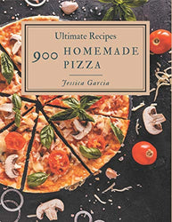 900 Ultimate Homemade Pizza Recipes: The Best Homemade Pizza Cookbook that Delights Your Taste Buds