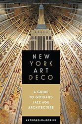 New York Art Deco: A Guide to Gotham's Jazz Age Architecture (Excelsior Editions)