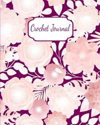 Crochet Journal: A Crochet Diary & Crochet Project Planner Notebook (Crochet Journals for the Yarn Enthusiast)